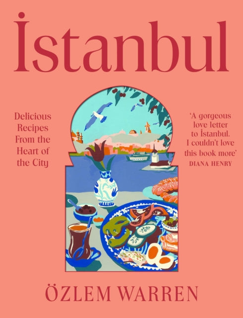 Istanbul: Delicious Recipes from the Heart of the City