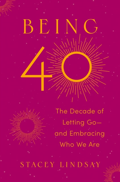 Being 40: The Decade of Letting Go--and Embracing Who We Are