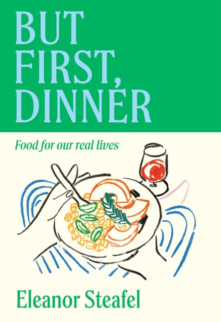 But First, Dinner: Food for Our Real Lives