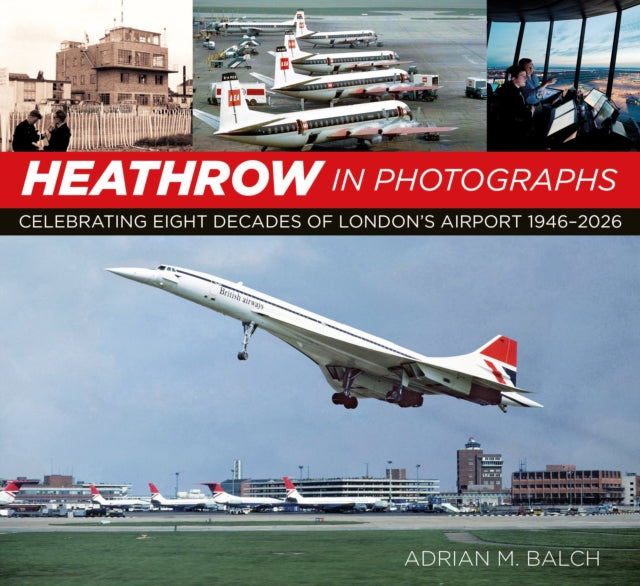 Heathrow in Photographs: Celebrating Eight Decades of London's Airport 1946-2026
