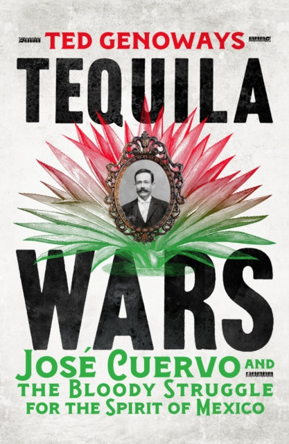 Tequila Wars: Jose Cuervo and the Bloody Struggle for the Spirit of Mexico