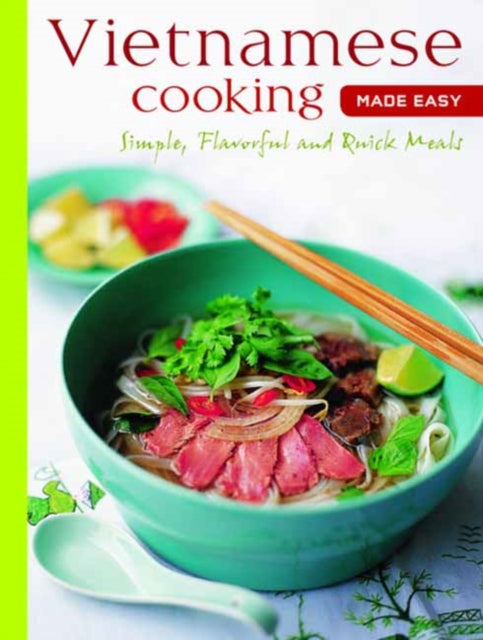Vietnamese Cooking Made Easy: Simple, Flavorful and Quick Meals [Vietnamese Cookbook, 50 Recipes]