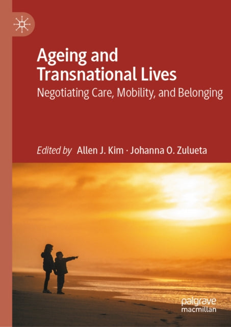 Ageing and Transnational Lives: Negotiating Care, Mobility, and Belonging
