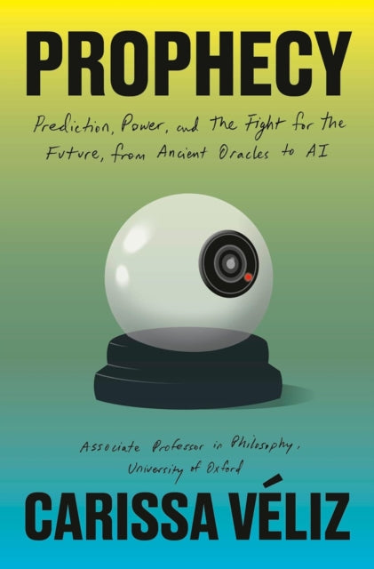 Prophecy: Prediction, Power and the Fight for the Future, from Ancient Oracles to AI