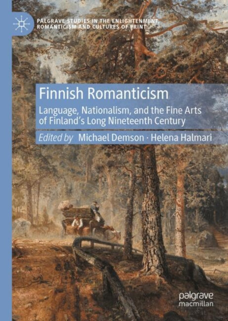 Finnish Romanticism: Language, Nationalism, and the Fine Arts of Finland’s Long Nineteenth Century