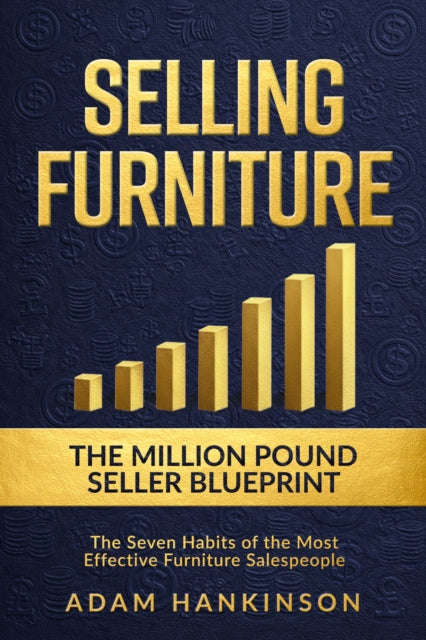 Selling Furniture: The Million-Pound Seller Blueprint The Seven Habits of the Most Effective Furniture Salespeople