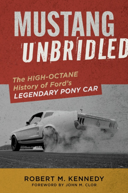 Mustang Unbridled: The High-Octane History of Ford's Legendary Pony Car