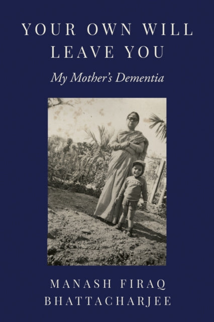 Your Own Will Leave You: My Mother's Dementia