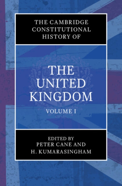 The Cambridge Constitutional History of the United Kingdom: Volume 1, Exploring the Constitution