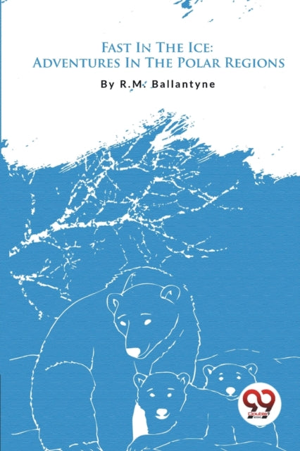 Fast in the Ice: Adventures in the Polar Regions
