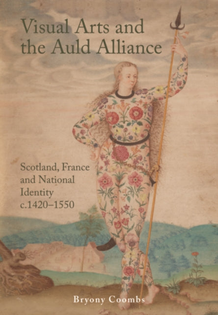 Visual Arts and the Auld Alliance: Scotland, France and National Identity c.1420-1550