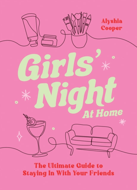 Girls' Night At Home: The Ultimate Guide to Staying In with Your Friends
