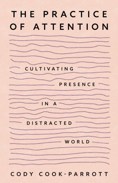 The Practice of Attention: Cultivating Presence in a Distracted World