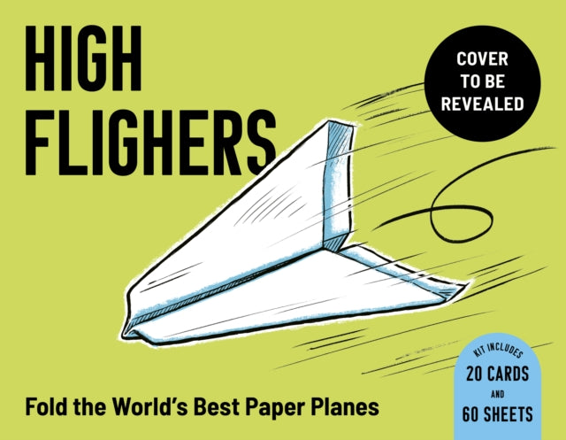 High Flyers: Fold the Best Paper Planes for Sky-High Fun - Includes 60 Planes to Fold and 20 Epic Designs