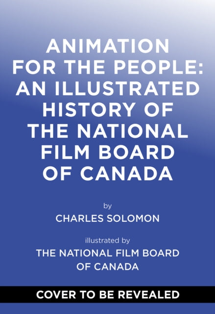Animation for the People: An Illustrated History of the National Film Board of Canada