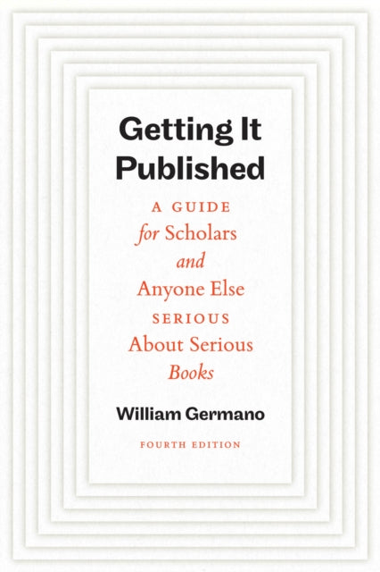 Getting It Published, Fourth Edition: A Guide for Scholars and Anyone Else Serious About Serious Books