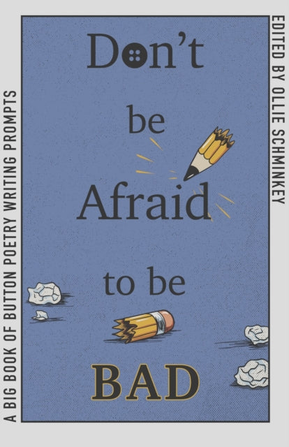 Don't Be Afraid to Be Bad: A Big Book of Button Poetry Prompts