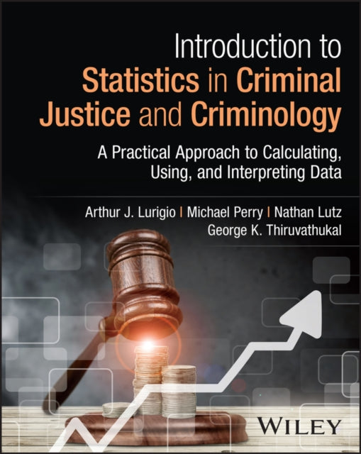 Introduction to Statistics in Criminal Justice and Criminology: A Practical Approach to Calculating, Using, and Interpreting Data