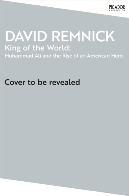 King of the World: Muhammad Ali and the Rise of an American Hero
