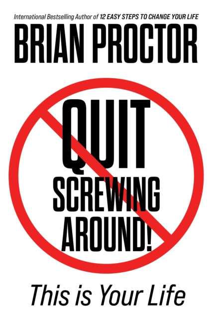 Quit Screwing Around: This is Your Life