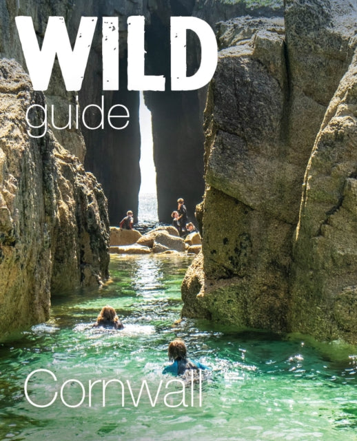 Wild Guide Cornwall: Mini adventures, secret places & local food