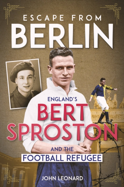 Escape from Berlin: England's Bert Sproston and the Football Refugee