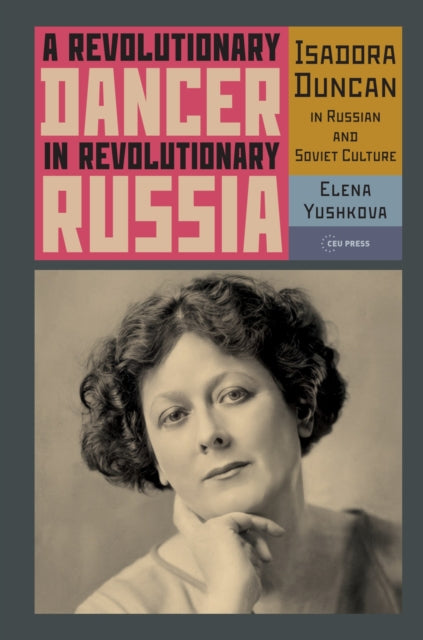 A Revolutionary Dancer in Revolutionary Russia: Isadora Duncan in Russian and Soviet Culture