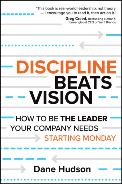 Discipline Beats Vision: How to Be the Leader Your Company Needs ? Starting Monday