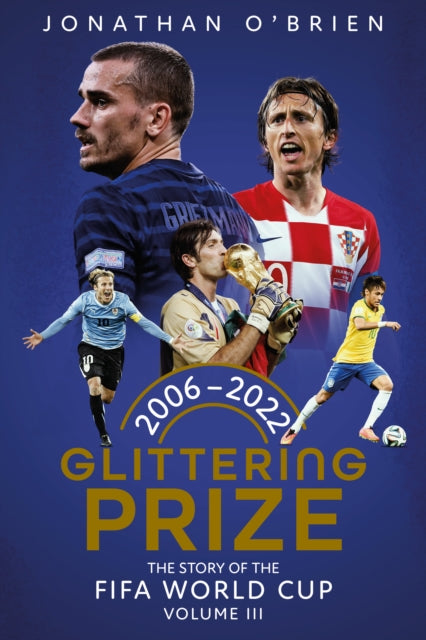 Glittering Prize: The Story of The FIFA World Cup Volume III, 2006-2022