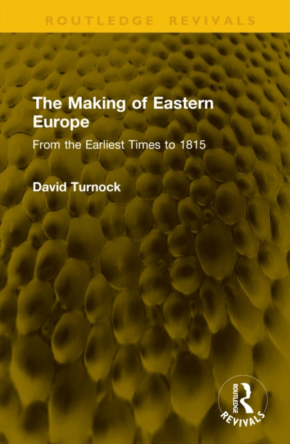 The Making of Eastern Europe: From the Earliest Times to 1815