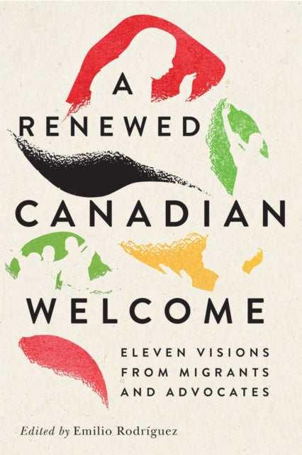 A Renewed Canadian Welcome: Eleven Visions from Migrants and Advocates