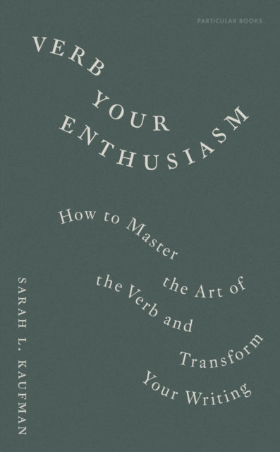 Verb Your Enthusiasm: How to Master the Art of the Verb and Transform Your Writing