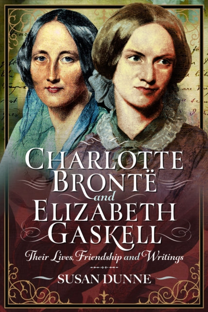 Charlotte Bronte and Elizabeth Gaskell: Their Lives, Friendship and Writings