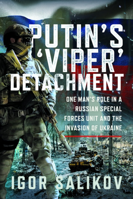 Putin's 'Viper' Detachment: One Man’s Role in a Russian Special Forces Unit and the Invasion of Ukraine