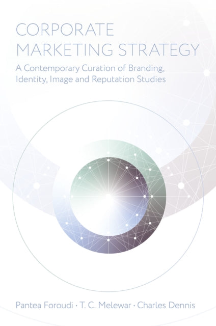 Corporate Marketing Strategy: A Contemporary Curation of Branding, Identity, Image and Reputation Studies