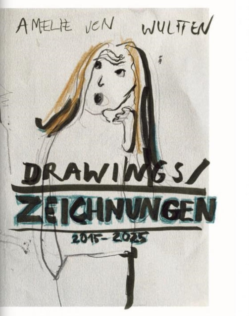Amelie von Wulffen: Drawings 2015-2025