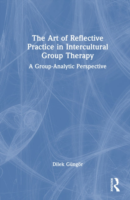 The Art of Reflective Practice in Intercultural Group Therapy: A Group-Analytic Perspective