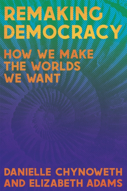 Remaking Democracy: How We Make the Worlds We Want