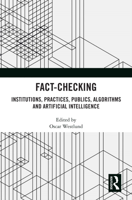 Fact-Checking: Institutions, Practices, Publics, Algorithms and Artificial Intelligence