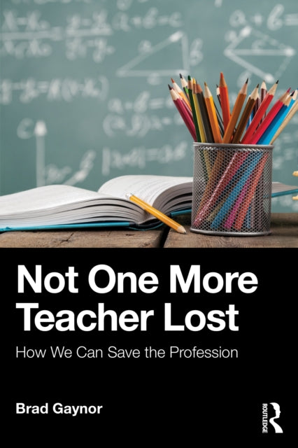 Not One More Teacher Lost: How We Can Save the Profession