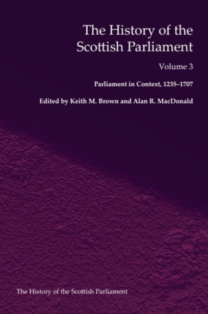 The History of the Scottish Parliament: Parliament in Context, 1235-1707