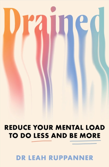 Drained: Reduce Your Mental Load to Do Less and Be More