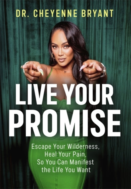 Live Your Promise: Escape Your Wilderness, Heal Your Pain, So You Can Manifest the Life You Want
