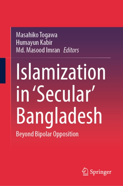 Islamization in ‘Secular’ Bangladesh: Beyond Bipolar Opposition