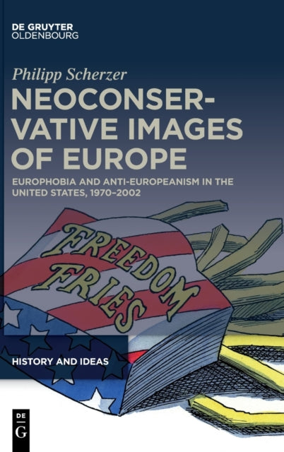 Neoconservative Images of Europe: Europhobia and Anti-Europeanism in the United States, 1970–2002
