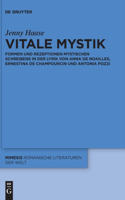 Vitale Mystik: Formen und Rezeptionen mystischen Schreibens in der Lyrik von Anna de Noailles, Ernestina de Champourcin und Antonia Pozzi