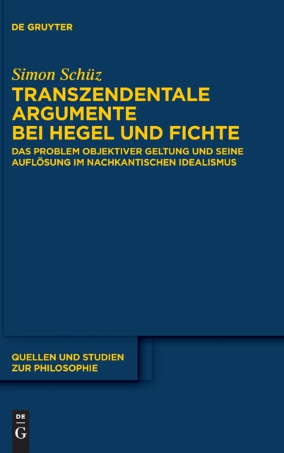 Transzendentale Argumente bei Hegel und Fichte: Das Problem objektiver Geltung und seine Auflosung im nachkantischen Idealismus