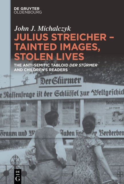 Julius Streicher – Tainted Images, Stolen Lives: The Anti-Semitic Tabloid ‘Der Sturmer’ and Children’s Readers