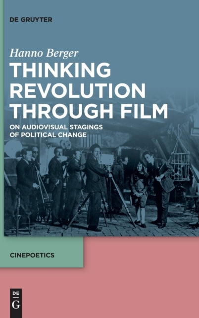 Thinking Revolution Through Film: On Audiovisual Stagings of Political Change