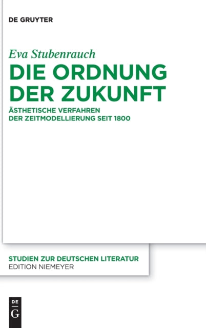 Die Ordnung der Zukunft: Asthetische Verfahren der Zeitmodellierung seit 1800